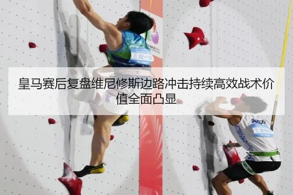 皇马赛后复盘维尼修斯边路冲击持续高效战术价值全面凸显